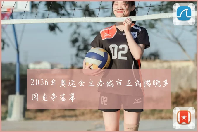 2036年奥运会主办城市正式揭晓多国竞争落幕