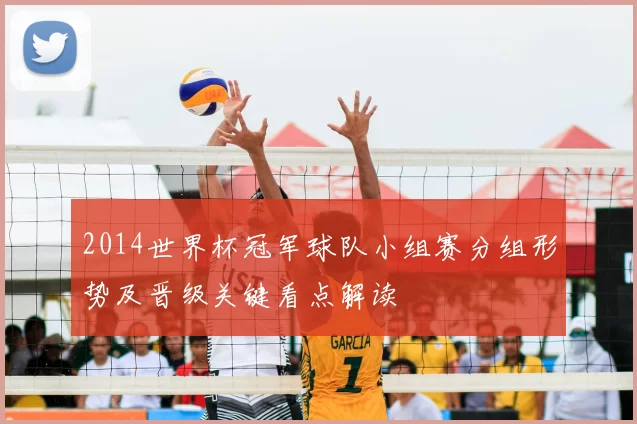 2014世界杯冠军球队小组赛分组形势及晋级关键看点解读