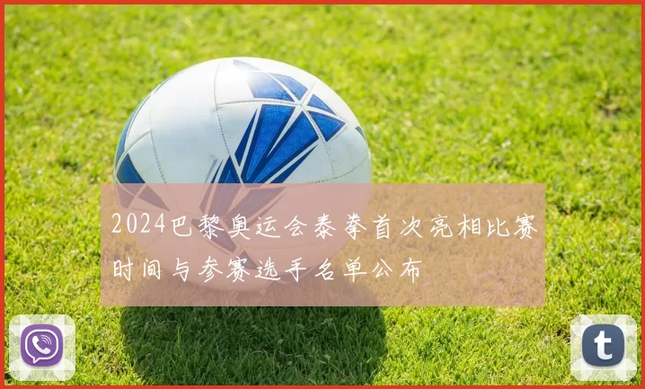 2024巴黎奥运会泰拳首次亮相比赛时间与参赛选手名单公布