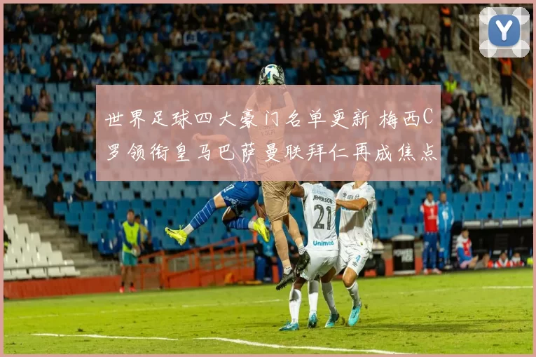 世界足球四大豪门名单更新 梅西C罗领衔皇马巴萨曼联拜仁再成焦点