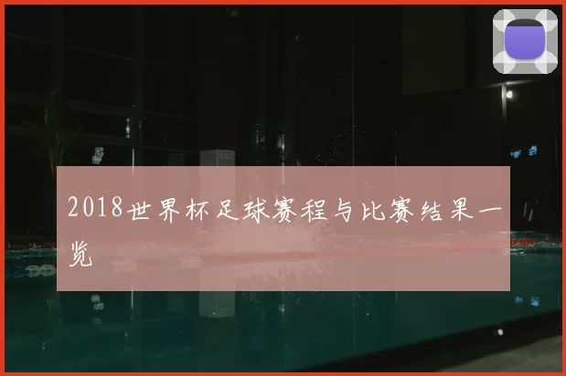 2018世界杯足球赛程与比赛结果一览