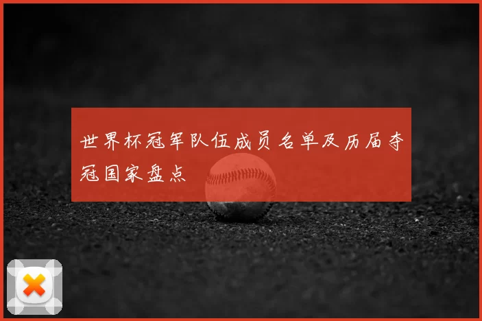 世界杯冠军队伍成员名单及历届夺冠国家盘点