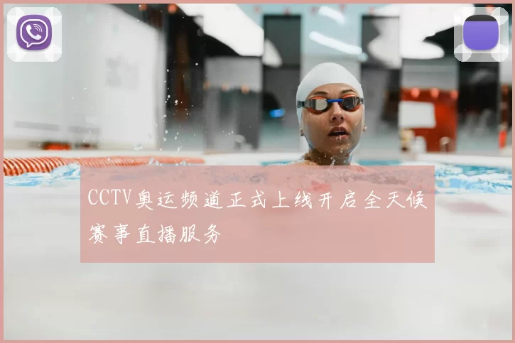 CCTV奥运频道正式上线开启全天候赛事直播服务