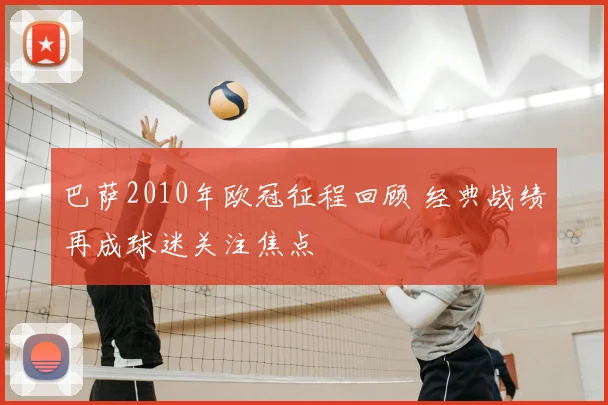 巴萨2010年欧冠征程回顾 经典战绩再成球迷关注焦点