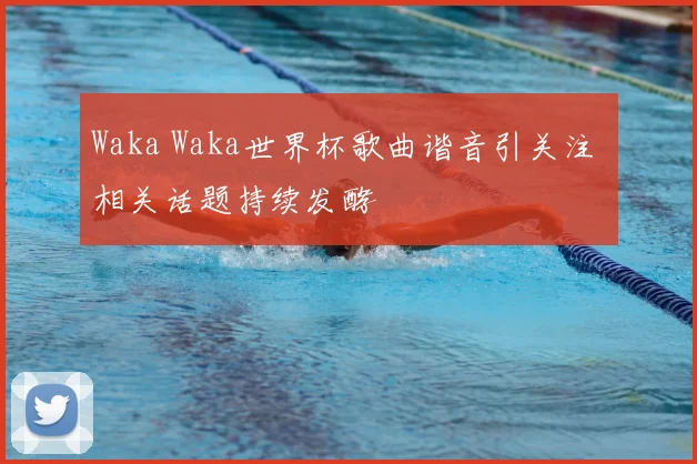 Waka Waka世界杯歌曲谐音引关注 相关话题持续发酵