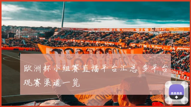 欧洲杯小组赛直播平台汇总 多平台观赛渠道一览